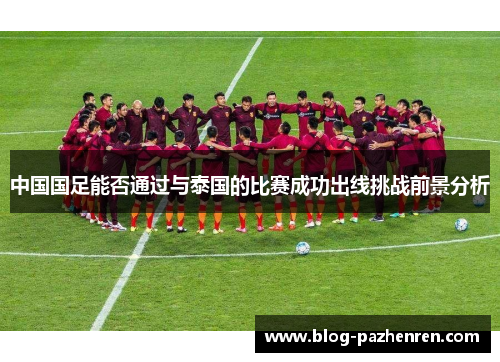 中国国足能否通过与泰国的比赛成功出线挑战前景分析 中国国足能否通过与泰国的比赛成功出线挑战前景分析
