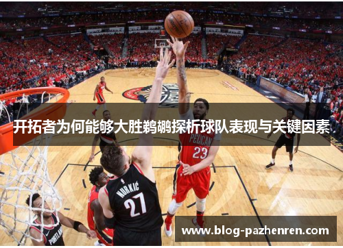 开拓者为何能够大胜鹈鹕探析球队表现与关键因素 开拓者为何能够大胜鹈鹕探析球队表现与关键因素
