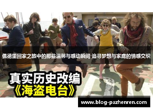 佩德里回家之旅中的那些温馨与感动瞬间 追寻梦想与家庭的情感交织 佩德里回家之旅中的那些温馨与感动瞬间 追寻梦想与家庭的情感交织