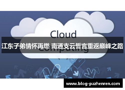 江东子弟情怀再燃 南通支云誓言重返巅峰之路 江东子弟情怀再燃 南通支云誓言重返巅峰之路