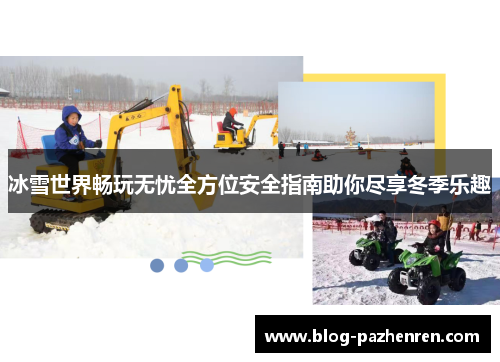 冰雪世界畅玩无忧全方位安全指南助你尽享冬季乐趣 冰雪世界畅玩无忧全方位安全指南助你尽享冬季乐趣