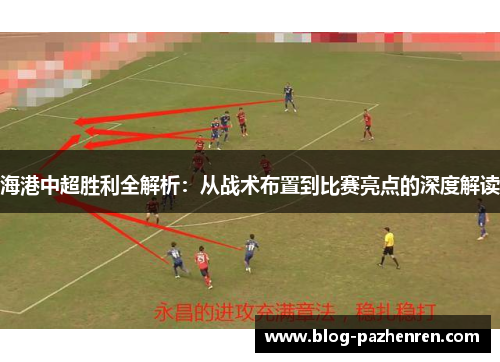 海港中超胜利全解析:从战术布置到比赛亮点的深度解读 海港中超胜利全解析:从战术布置到比赛亮点的深度解读