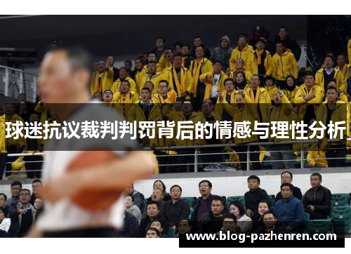 球迷抗议裁判判罚背后的情感与理性分析 球迷抗议裁判判罚背后的情感与理性分析