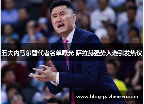 五大内马尔替代者名单曝光 萨拉赫强势入选引发热议 五大内马尔替代者名单曝光 萨拉赫强势入选引发热议