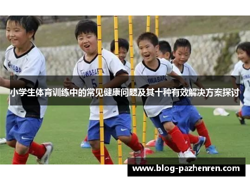 小学生体育训练中的常见健康问题及其十种有效解决方案探讨