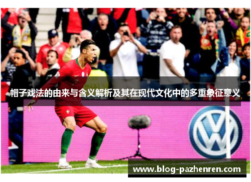 帽子戏法的由来与含义解析及其在现代文化中的多重象征意义