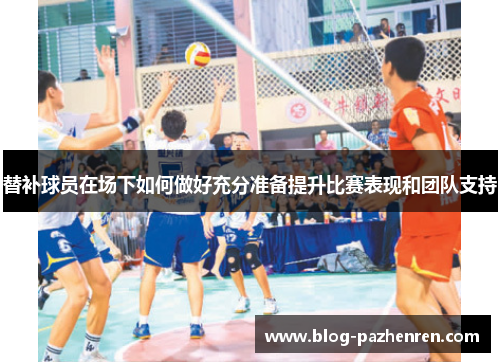 替补球员在场下如何做好充分准备提升比赛表现和团队支持
