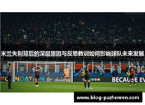 米兰失利背后的深层原因与反思教训如何影响球队未来发展 米兰失利背后的深层原因与反思教训如何影响球队未来发展