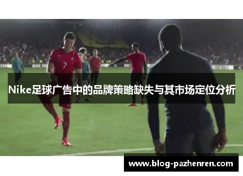Nike足球广告中的品牌策略缺失与其市场定位分析 Nike足球广告中的品牌策略缺失与其市场定位分析