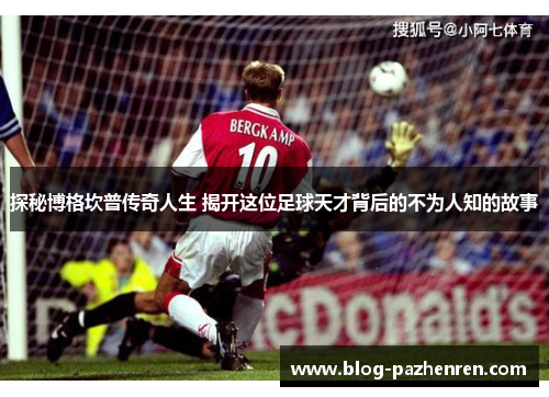 探秘博格坎普传奇人生 揭开这位足球天才背后的不为人知的故事