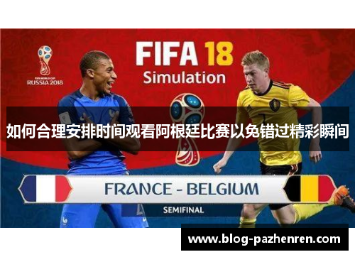 如何合理安排时间观看阿根廷比赛以免错过精彩瞬间 如何合理安排时间观看阿根廷比赛以免错过精彩瞬间