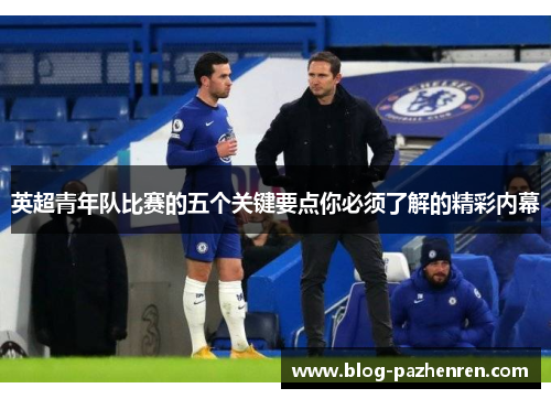 英超青年队比赛的五个关键要点你必须了解的精彩内幕