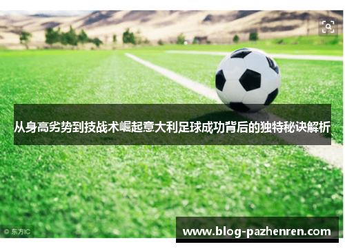 从身高劣势到技战术崛起意大利足球成功背后的独特秘诀解析