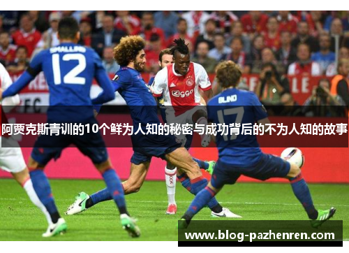 阿贾克斯青训的10个鲜为人知的秘密与成功背后的不为人知的故事