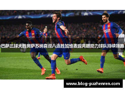 巴萨三球大胜奥萨苏纳喜迎八连胜加维表现亮眼助力球队持续领跑