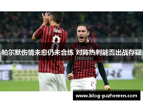 帕尔默伤情未愈仍未合练 对阵热刺能否出战存疑