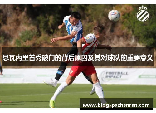 恩瓦内里首秀破门的背后原因及其对球队的重要意义 恩瓦内里首秀破门的背后原因及其对球队的重要意义