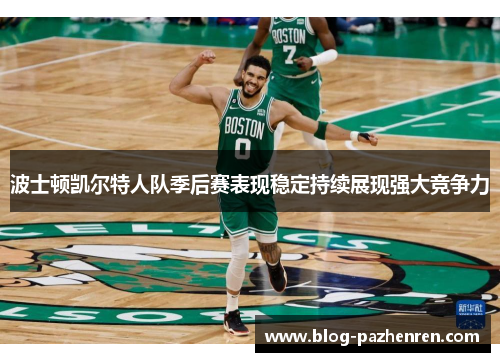波士顿凯尔特人队季后赛表现稳定持续展现强大竞争力 波士顿凯尔特人队季后赛表现稳定持续展现强大竞争力