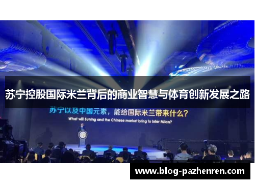 苏宁控股国际米兰背后的商业智慧与体育创新发展之路