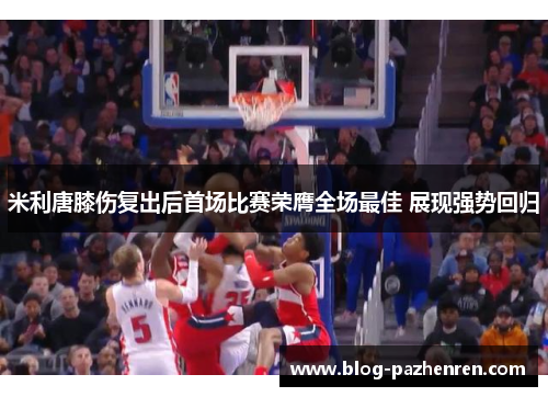 米利唐膝伤复出后首场比赛荣膺全场最佳 展现强势回归 米利唐膝伤复出后首场比赛荣膺全场最佳 展现强势回归